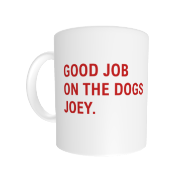 The 'Good Job on the Dogs, Joey' Mug